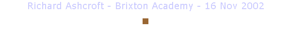 Richard Ashcroft - Brixton Academy - 16 Nov 2002