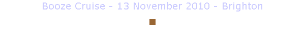 Booze Cruise - 13 November 2010 - Brighton