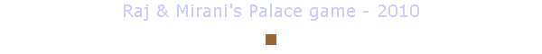 Raj & Mirani's Palace game - 2010