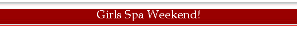 Girls Spa Weekend!