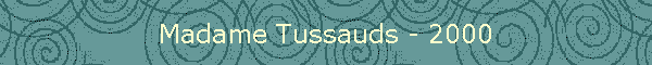 Madame Tussauds - 2000