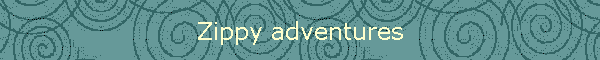 Zippy adventures