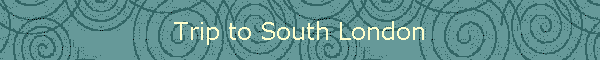 Trip to South London