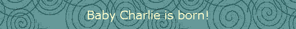 Baby Charlie is born!