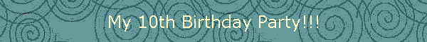 My 10th Birthday Party!!!