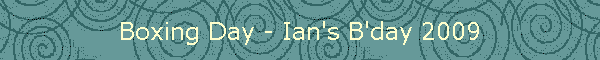 Boxing Day - Ian's B'day 2009