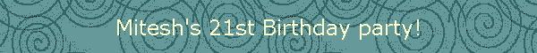 Mitesh's 21st Birthday party!
