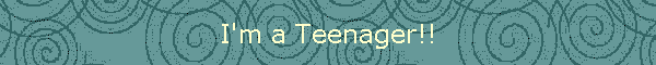I'm a Teenager!!